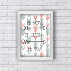 Quadro BE BRAVE BE STRONG BE YOU