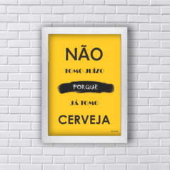 Quadro não tomo juízo porque já tomo cerveja