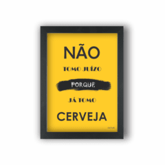 Quadro não tomo juízo porque já tomo cerveja