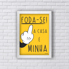 Quadro Foda-se a casa é minha