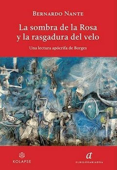 LA SOMBRA DE LA ROSA Y LA RASGADURA DEL VELO Una lectura apócrifa de Borges