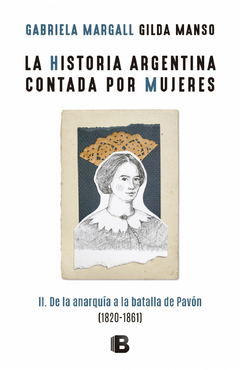 La historia Argentina contada por mujeres 2- De la anarquía a la batalla de Pavón-