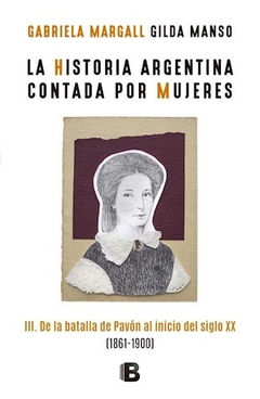 La historia Argentina contada por mujeres 3-De la batalla de Pavón al inicio del siglo XX-