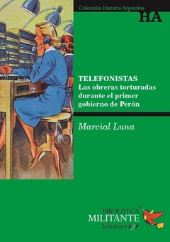 Telefonistas. Las Obreras Torturadas Durante El Primer Gobierno De Perón