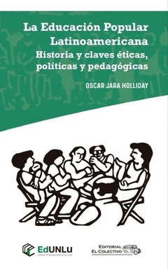 La Educacion Popular Latinoamericana. Historia y claves éticas, políticas y pedagógicas