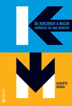 DE KIRCHNER A MACRI. CRÓNICAS DE UNA DERROTA