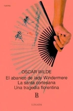 Abanico de Lady Windermere, El /La santa cortesana / Una tragedia florentina