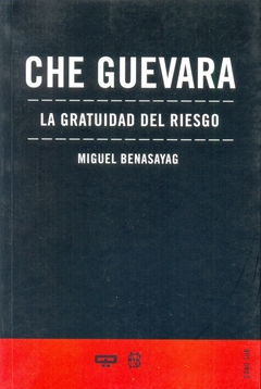 Che Guevara. La Gratuidad Del Riesgo