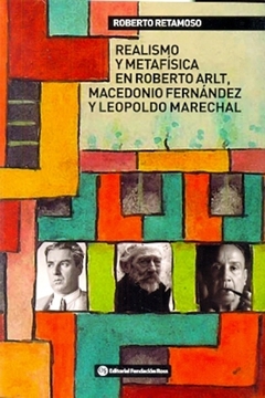 Realismo y metafísica en Roberto Arlt, Macedonio Fernández y Leopoldo Marechal
