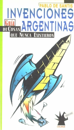 Invenciones Argentinas: Guia de Cosas Que Nunca Existieron