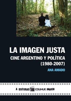 La Imagen Justa: Cine Argentino Y Politica, 1980-2007