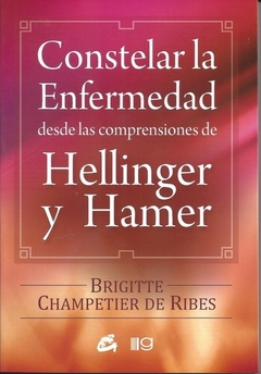 Constelar la enfermedad / Disease constellations: Desde Las Comprensiones De Hellinger Y Hamer (Span