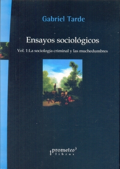 ENSAYOS SOCIOLOGICOS. Vol 1. La sociologia criminal y las muchedumbres