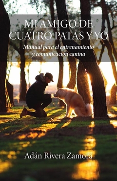 MI AMIGO DE CUATRO PATAS Y YO: Manual para el entrenamiento y comunicación canina