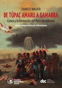 De Túpac Amaru a Gamarra. Cusco y la formación del Perú republicano