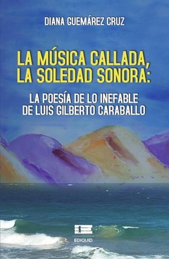 La música callada, la soledad sonora: la poesía de lo inefable de Luis Gilberto Caraballo