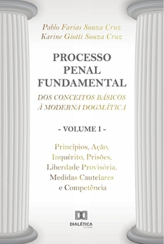 Processo Penal Fundamental: dos conceitos básicos à moderna dogmática - Volume I