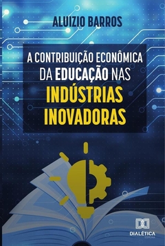 A Contribuição Econômica da Educação nas Indústrias Inovadoras