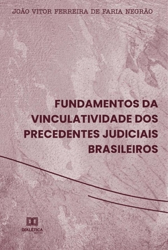 Fundamentos da vinculatividade dos precedentes judiciais brasileiros