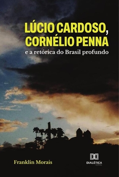 Lúcio Cardoso, Cornélio Penna e a retórica do Brasil profundo