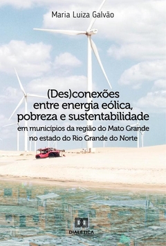 (Des)conexões entre energia eólica, pobreza e sustentabilidade em municípios da região do Mato Grand