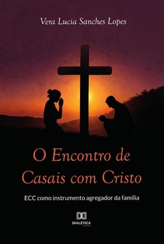 O Encontro de Casais com Cristo - ECC como instrumento agregador da família