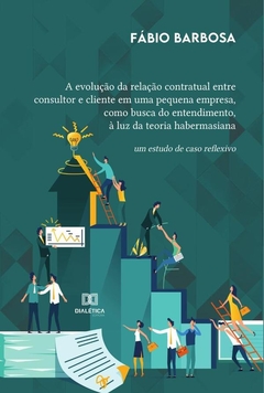 A evolução da relação contratual entre consultor e cliente em uma pequena empresa, como busca do ent