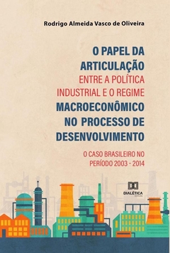 O Papel da Articulação entre a Política Industrial e o Regime Macroeconômico no Processo de Desenvol