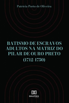Batismo de escravos adultos na Matriz do Pilar de Ouro Preto (1712-1750)
