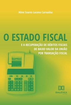 O Estado Fiscal e a Recuperação de Débitos Fiscais de Baixo Valor da União por Transação Fiscal