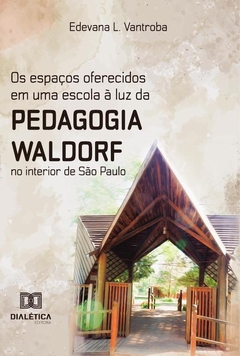 Os espaços oferecidos em uma escola à luz da Pedagogia Waldorf no interior de São Paulo