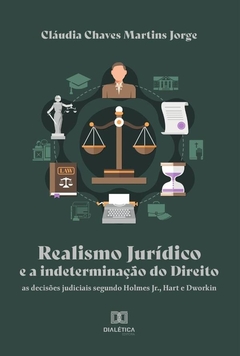Realismo Jurídico e a indeterminação do Direito as decisões judiciais segundo Holmes Jr., Hart e Dw