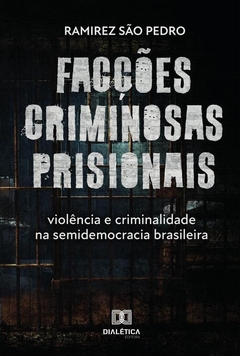 Facções criminosas prisionais, violência e criminalidade na semidemocracia brasileira