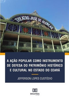 A ação popular como instrumento de defesa do patrimônio histórico e cultural no Estado do Ceará