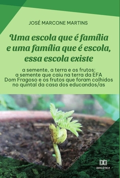 Uma escola que é família e uma família que é escola, essa escola existe: a semente, a terra e os fru