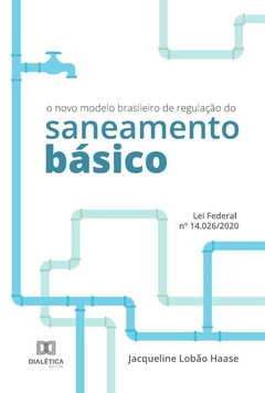 O novo modelo brasileiro de regulação do saneamento básico