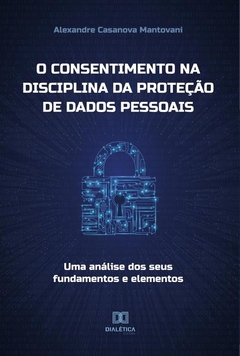 O consentimento na disciplina da proteção de dados pessoais