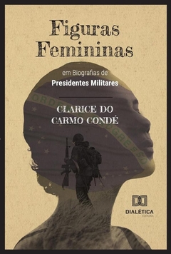 Figuras Femininas em Biografias de Presidentes Militares