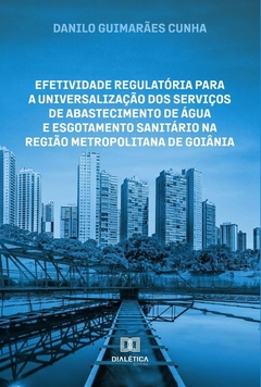 Efetividade regulatória para a universalização dos serviços de abastecimento de água e esgotamento s