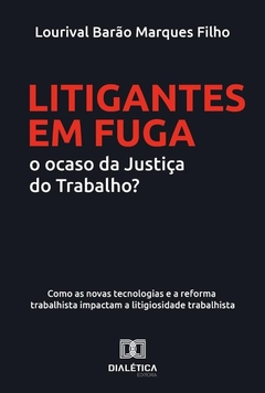 Litigantes em Fuga: o ocaso da Justiça do Trabalho?