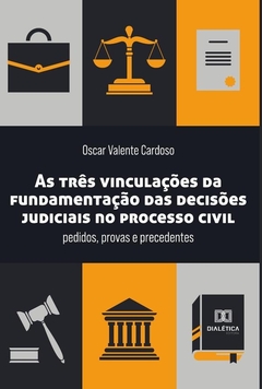 As três vinculações da fundamentação das decisões judiciais no processo civil