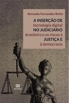 A inserção de tecnologia digital no Judiciário brasileiro e os riscos à justiça e à democracia