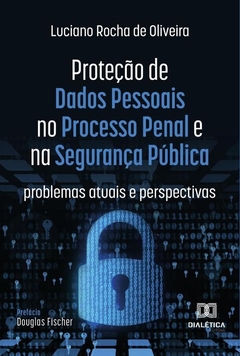 Proteção de Dados Pessoais no Processo Penal e na Segurança Pública