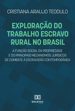 Exploração do trabalho escravo rural no Brasil, a função social da propriedade e os principais mecan