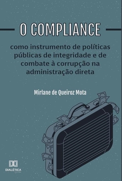 O compliance como instrumento de políticas públicas de integridade e de combate à corrupção na admin