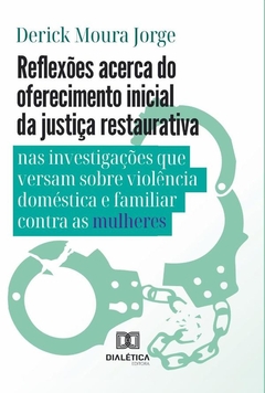 Reflexões acerca do oferecimento inicial da justiça restaurativa nas investigações que versam sobre
