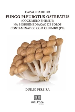 Capacidade Do Fungo Pleurotus Ostreatus (Cogumelo Shimeji) Na Biorremediação De Solos Contaminados C