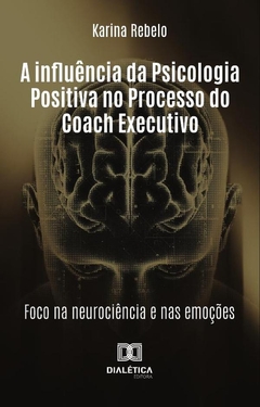 A Influência Da Psicologia Positiva No Processo Do Coach Executivo