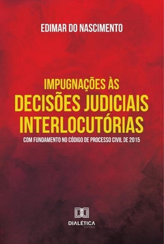 Impugnações Às Decisões Judiciais Interlocutórias Com Fundamento No Código De Processo Civil De 2015