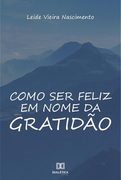 Como ser feliz em nome da gratidão